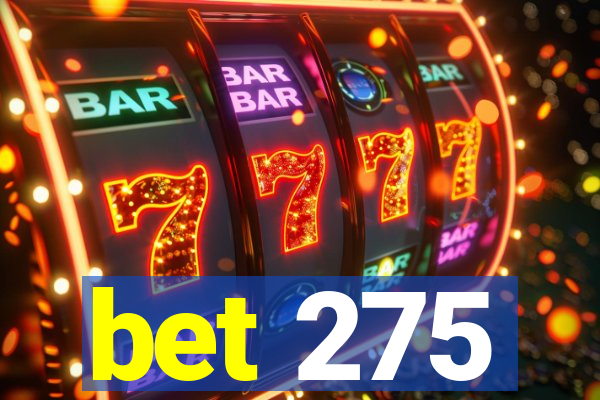 bet 275